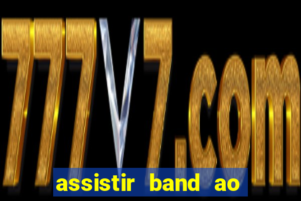 assistir band ao vivo multicanais